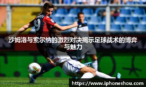 沙姆洛与索尔纳的激烈对决揭示足球战术的博弈与魅力
